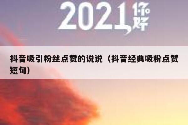 抖音吸引粉丝点赞的说说(抖音经典吸粉点赞短句) 第1张 抖音吸引粉丝点赞的说说(抖音经典吸粉点赞短句) 第1张