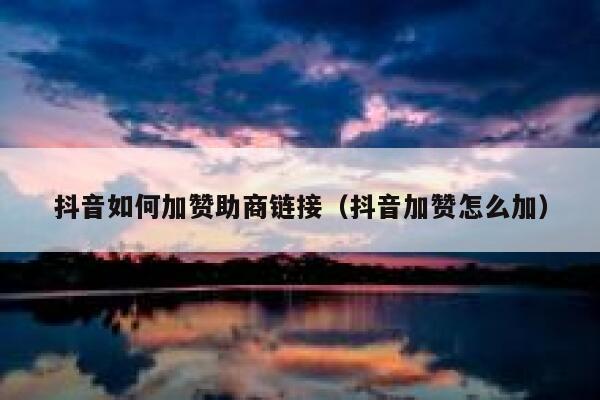 抖音如何加赞助商链接(抖音加赞怎么加) 第1张 抖音如何加赞助商链接(抖音加赞怎么加) 第1张