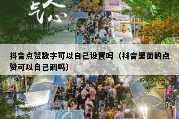 抖音点赞数字可以自己设置吗(抖音里面的点赞可以自己调吗) 第1张 抖音点赞数字可以自己设置吗(抖音里面的点赞可以自己调吗) 第1张
