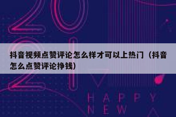 抖音视频点赞评论怎么样才可以上热门（抖音怎么点赞评论挣钱） 第1张