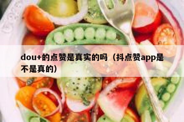 dou+的点赞是真实的吗（抖点赞app是不是真的） 第1张