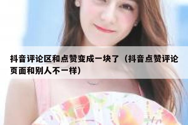 抖音评论区和点赞变成一块了(抖音点赞评论页面和别人不一样) 第1张 抖音评论区和点赞变成一块了(抖音点赞评论页面和别人不一样) 第1张