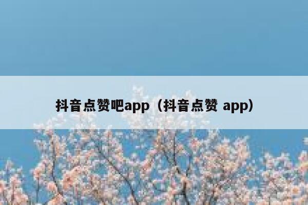 抖音点赞吧app(抖音点赞 app) 第1张 抖音点赞吧app(抖音点赞 app) 第1张