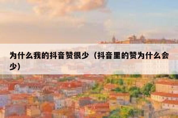 为什么我的抖音赞很少(抖音里的赞为什么会少) 第1张 为什么我的抖音赞很少(抖音里的赞为什么会少) 第1张