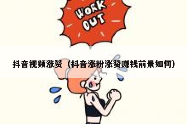 抖音视频涨赞（抖音涨粉涨赞赚钱前景如何） 第1张