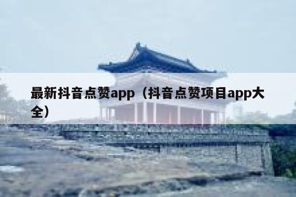 最新抖音点赞app（抖音点赞项目app大全） 第1张