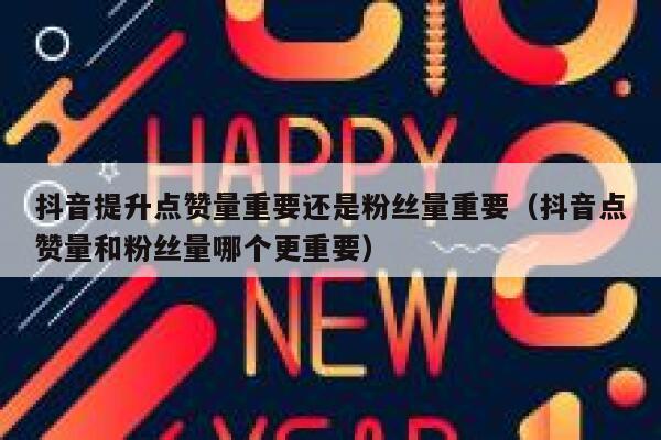 抖音提升点赞量重要还是粉丝量重要(抖音点赞量和粉丝量哪个更重要) 第1张 抖音提升点赞量重要还是粉丝量重要(抖音点赞量和粉丝量哪个更重要) 第1张