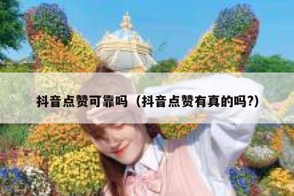 抖音点赞可靠吗(抖音点赞有真的吗?) 第1张 抖音点赞可靠吗(抖音点赞有真的吗?) 第1张