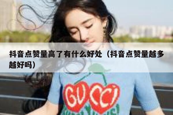 抖音点赞量高了有什么好处（抖音点赞量越多越好吗） 第1张