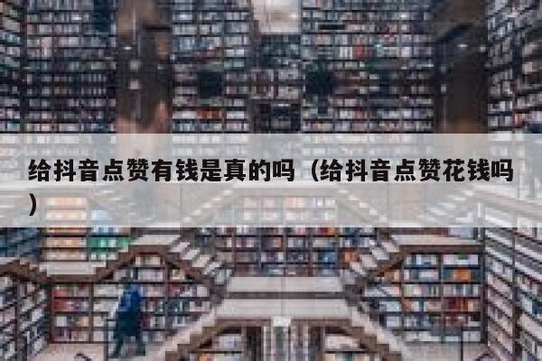 给抖音点赞有钱是真的吗（给抖音点赞花钱吗） 第1张