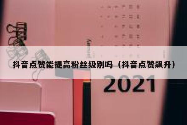 抖音点赞能提高粉丝级别吗（抖音点赞飙升） 第1张