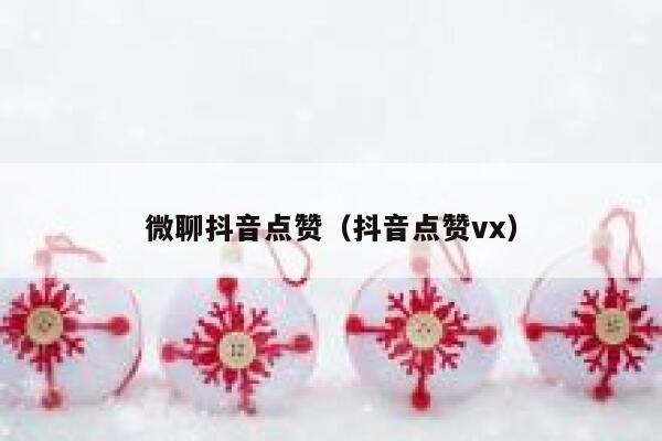 微聊抖音点赞（抖音点赞vx） 第1张