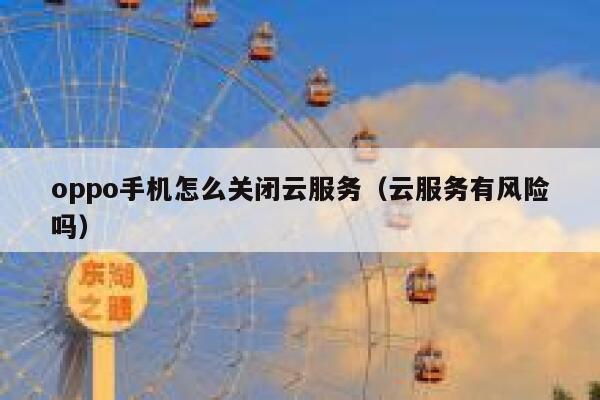 oppo手机怎么关闭云服务（云服务有风险吗） 第1张