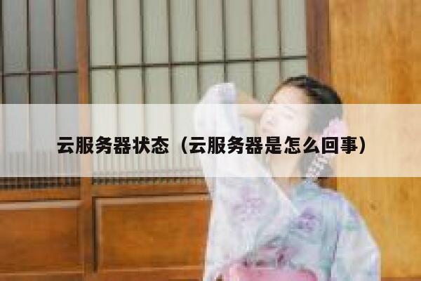 云服务器状态（云服务器是怎么回事） 第1张