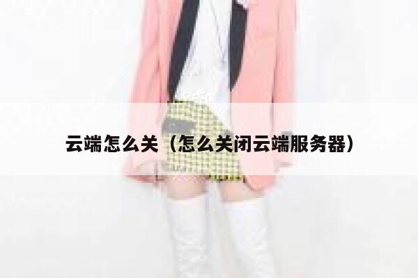 云端怎么关（怎么关闭云端服务器） 第1张