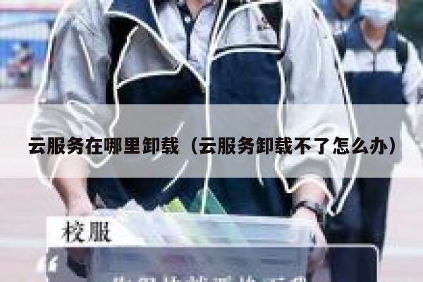 云服务在哪里卸载（云服务卸载不了怎么办） 第1张