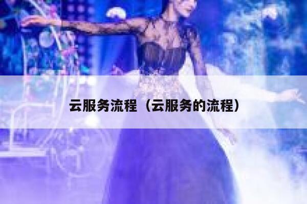云服务流程（云服务的流程） 第1张