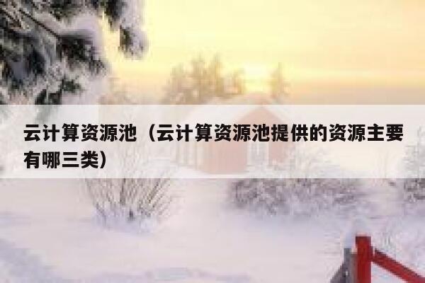 云计算资源池（云计算资源池提供的资源主要有哪三类） 第1张