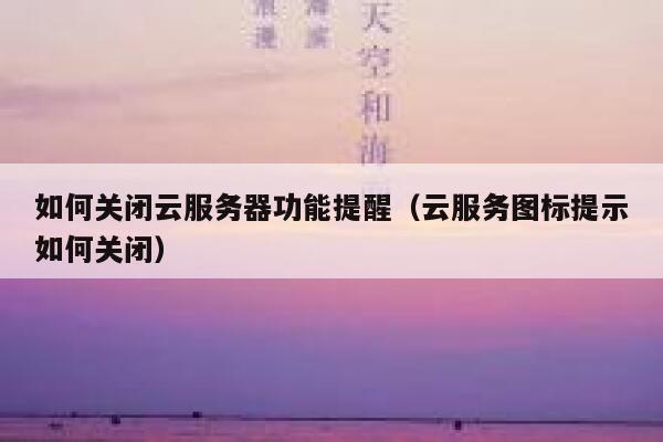 如何关闭云服务器功能提醒（云服务图标提示如何关闭） 第1张