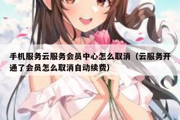 手机服务云服务会员中心怎么取消（云服务开通了会员怎么取消自动续费） 第1张