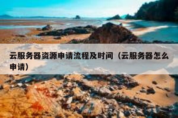 云服务器资源申请流程及时间（云服务器怎么申请） 第1张