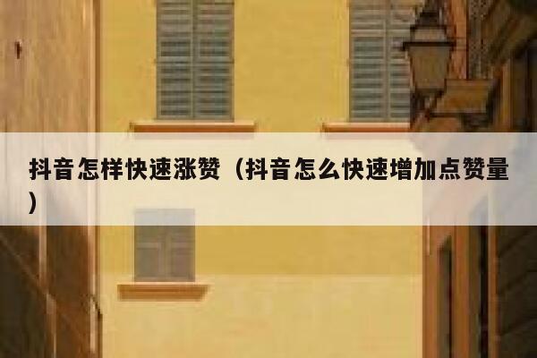 抖音怎样快速涨赞(抖音怎么快速增加点赞量) 第1张 抖音怎样快速涨赞(抖音怎么快速增加点赞量) 第1张