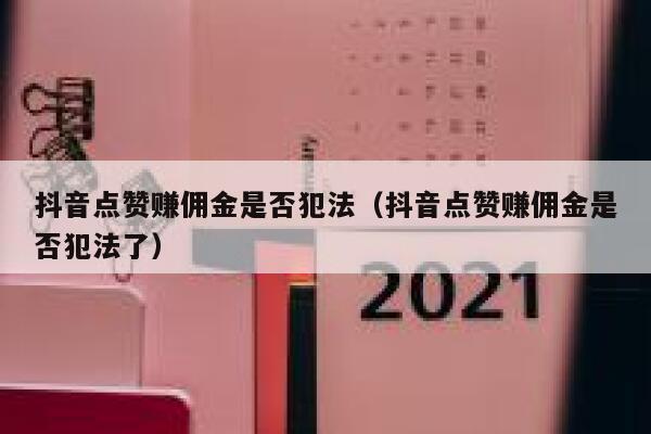 抖音点赞赚佣金是否犯法（抖音点赞赚佣金是否犯法了） 第1张