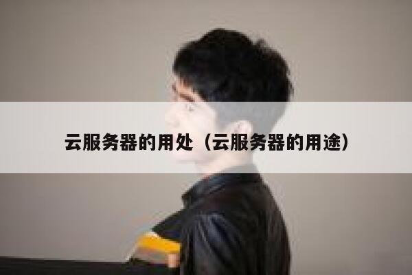 云服务器的用处（云服务器的用途） 第1张