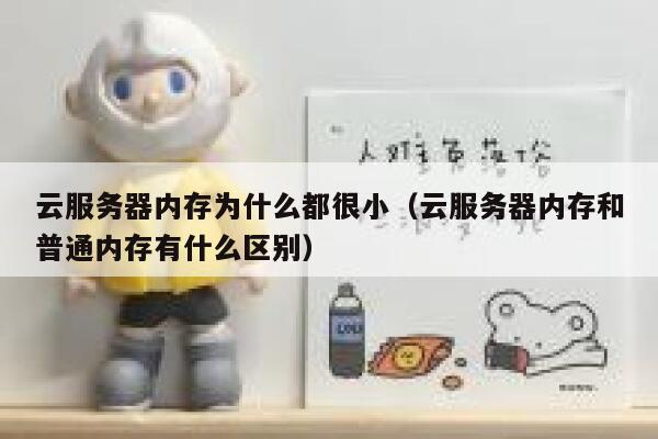 云服务器内存为什么都很小（云服务器内存和普通内存有什么区别） 第1张
