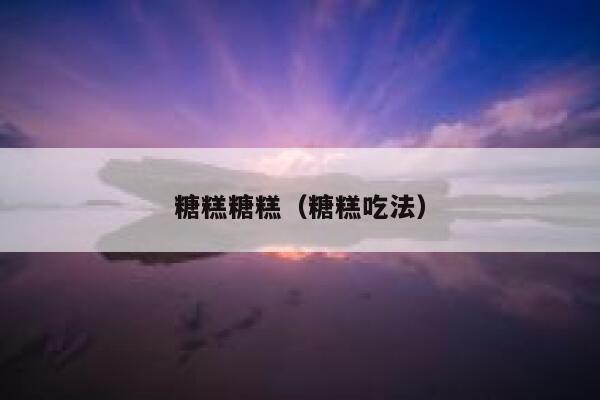 糖糕糖糕（糖糕吃法） 第1张