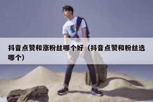 抖音点赞和涨粉丝哪个好（抖音点赞和粉丝选哪个） 第1张