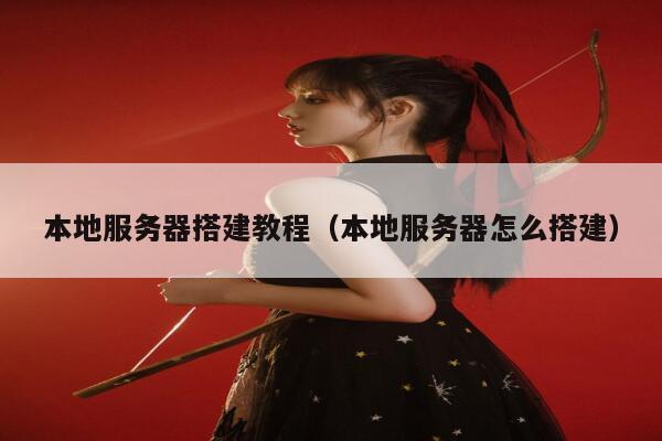 本地服务器搭建教程(本地服务器怎么搭建) 第1张 本地服务器搭建教程(本地服务器怎么搭建) 第1张