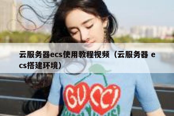 云服务器ecs使用教程视频（云服务器 ecs搭建环境） 第1张