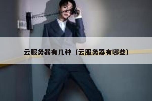 云服务器有几种（云服务器有哪些） 第1张