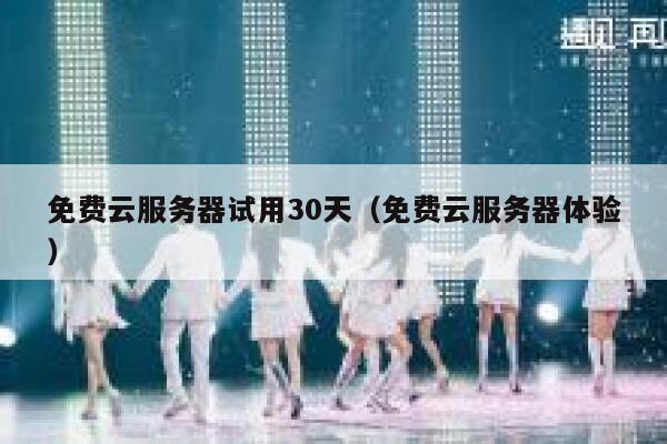 免费云服务器试用30天（免费云服务器体验） 第1张