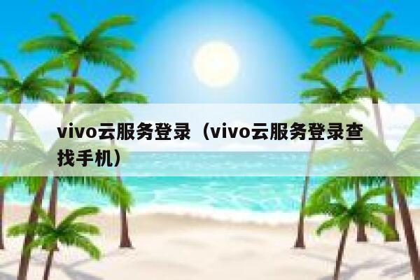 vivo云服务登录（vivo云服务登录查找手机） 第1张