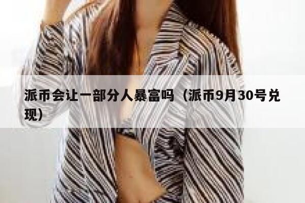 派币会让一部分人暴富吗（派币9月30号兑现） 第1张