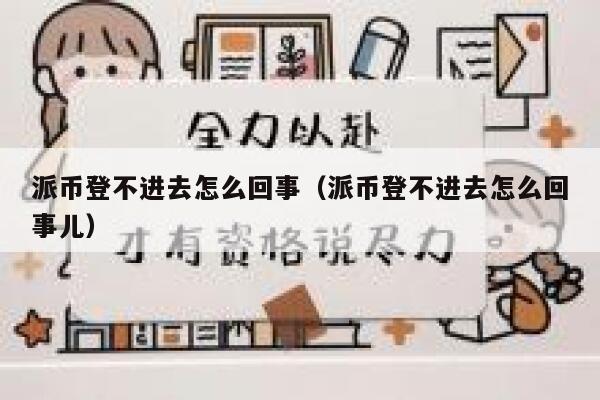 派币登不进去怎么回事(派币登不进去怎么回事儿) 第1张 派币登不进去怎么回事(派币登不进去怎么回事儿) 第1张