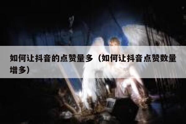 如何让抖音的点赞量多（如何让抖音点赞数量增多） 第1张