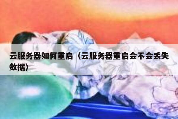 云服务器如何重启（云服务器重启会不会丢失数据） 第1张