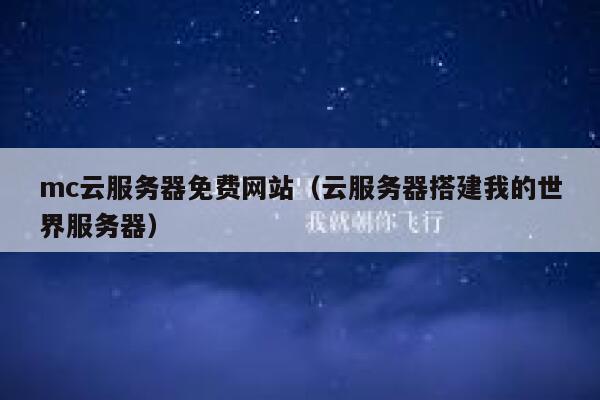 mc云服务器免费网站（云服务器搭建我的世界服务器） 第1张