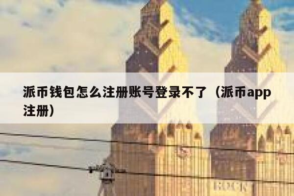 派币钱包怎么注册账号登录不了（派币app注册） 第1张