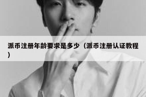 派币注册年龄要求是多少(派币注册认证教程) 第1张 派币注册年龄要求是多少(派币注册认证教程) 第1张