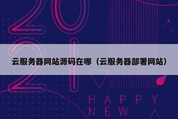 云服务器网站源码在哪(云服务器部署网站) 第1张 云服务器网站源码在哪(云服务器部署网站) 第1张