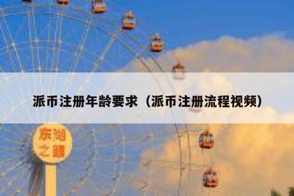 派币注册年龄要求(派币注册流程视频) 第1张 派币注册年龄要求(派币注册流程视频) 第1张