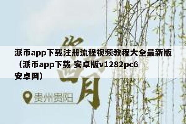 派币app下载注册流程视频教程大全最新版（派币app下载 安卓版v1282pc6安卓网） 第1张