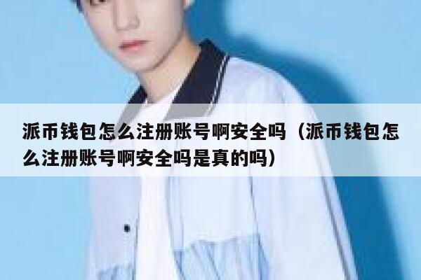 派币钱包怎么注册账号啊安全吗（派币钱包怎么注册账号啊安全吗是真的吗） 第1张