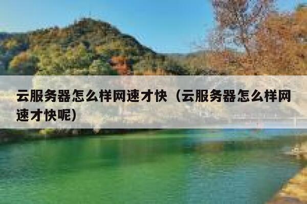 云服务器怎么样网速才快（云服务器怎么样网速才快呢） 第1张