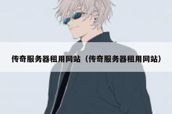 传奇服务器租用网站（传奇服务器租用网站） 第1张