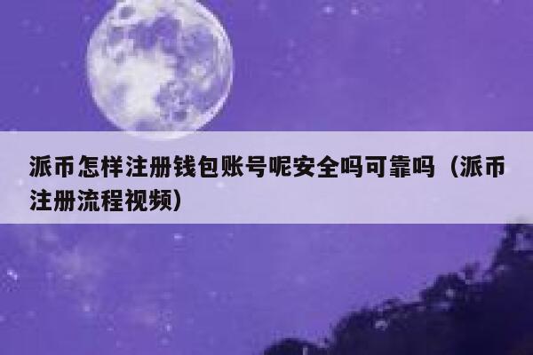 派币怎样注册钱包账号呢安全吗可靠吗（派币注册流程视频） 第1张